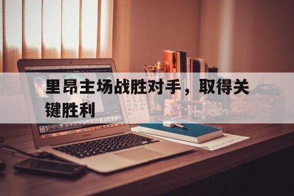 里昂主场战胜对手，取得关键胜利